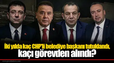 İki yılda kaç CHP'li belediye başkanı tutuklandı, kaçı görevden alındı?