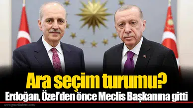 Erdoğan, Özel’den önce Meclis Başkanına gitti