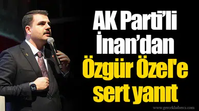 AK Parti’li İnan’dan Özgür Özel'e sert yanıt
