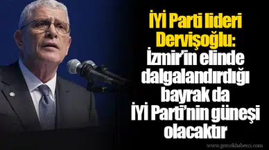 İYİ Parti lideri Dervişoğlu: İzmir’in elinde dalgalandırdığı bayrak da İYİ Parti’nin güneşi olacaktır