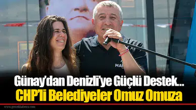 Günay’dan Denizli’ye Güçlü Destek... CHP’li Belediyeler Omuz Omuza