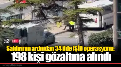 Saldırının ardından 34 ilde IŞİD operasyonu: 198 kişi gözaltına alındı