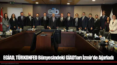 EGİAD, TÜRKONFED Bünyesindeki GİAD’ları İzmir’de Ağırladı