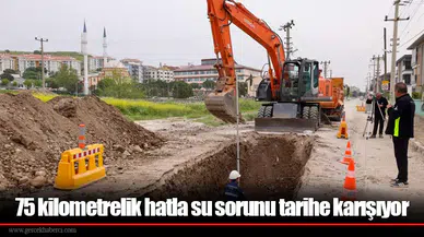 75 kilometrelik hatla su sorunu tarihe karışıyor