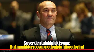 Soyer'den tutukluluk isyanı: Bulamadıkları cevap nedeniyle hücredeyim!