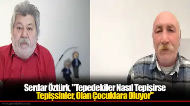 Serdar Öztürk, "Tepedekiler Nasıl Tepişirse Tepişsinler, Olan Çocuklara Oluyor"