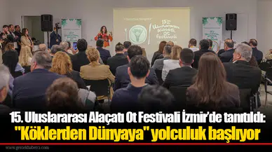 15. Uluslararası Alaçatı Ot Festivali İzmir’de tanıtıldı:  "Köklerden Dünyaya" yolculuk başlıyor