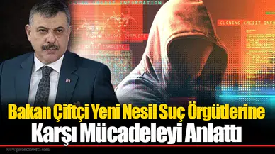 Bakan Çiftçi Yeni Nesil Suç Örgütlerine Karşı Mücadeleyi Anlattı
