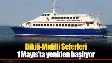Dikili-Midilli Seferleri 1 Mayıs’ta yeniden başlıyor