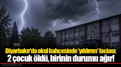 Diyarbakır'da okul bahçesinde 'yıldırım' faciası: 2 çocuk öldü, birinin durumu ağır!