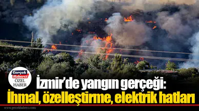 İzmir’de yangın gerçeği: İhmal, özelleştirme, elektrik hatları