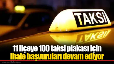 11 ilçeye 100 taksi plakası için ihale başvuruları devam ediyor