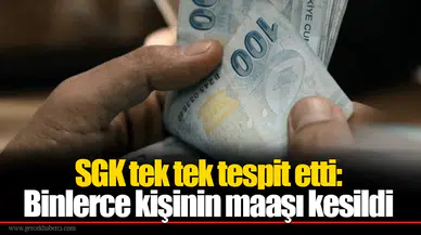 SGK tek tek tespit etti: Binlerce kişinin maaşı kesildi