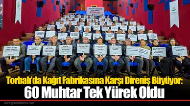 Torbalı’da Kağıt Fabrikasına Karşı Direniş Büyüyor:  60 Muhtar Tek Yürek Oldu