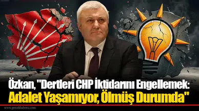 "Dertleri CHP İktidarını Engellemek: Adalet Yaşamıyor, Ölmüş Durumda"