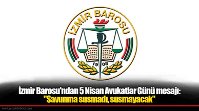 İzmir Barosu'ndan 5 Nisan Avukatlar Günü mesajı: "Savunma susmadı, susmayacak"