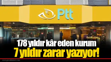 178 yıldır kâr eden kurum 7 yıldır zarar yazıyor!