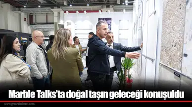 Marble Talks’ta doğal taşın geleceği konuşuldu