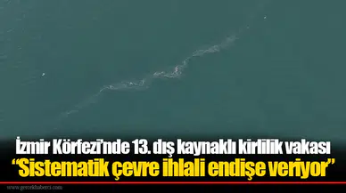 İzmir Körfezi’nde 13. dış kaynaklı kirlilik vakası