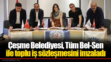 Çeşme Belediyesi, Tüm Bel-Sen ile toplu iş sözleşmesini imzaladı