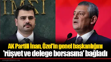 AK Partili İnan, Özel'in genel başkanlığını 'rüşvet ve delege borsasına' bağladı