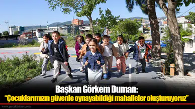 Başkan Görkem Duman: “Çocuklarımızın güvenle oynayabildiği mahalleler oluşturuyoruz”