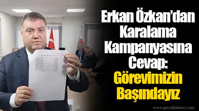 Erkan Özkan’dan Karalama Kampanyasına Cevap: Görevimizin Başındayız