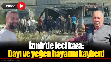 İzmir’de feci kaza: Dayı ve yeğen hayatını kaybetti