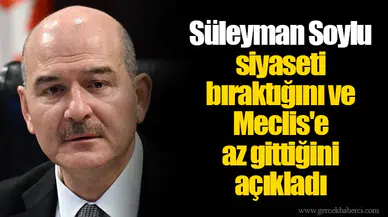 Süleyman Soylu siyaseti bıraktığını ve Meclis'e az gittiğini açıkladı