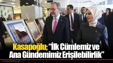 Kasapoğlu; “İlk Cümlemiz Ve Ana Gündemimiz Erişilebilirlik”