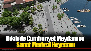 Dikili'de Cumhuriyet Meydanı Ve Sanat Merkezi Heyecanı