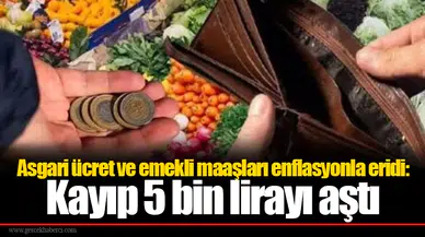 Asgari ücret ve emekli maaşları enflasyonla eridi: Kayıp 5 bin lirayı aştı