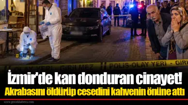 İzmir'de kan donduran cinayet! Akrabasını öldürüp cesedini kahvenin önüne attı