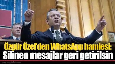 Özgür Özel'den WhatsApp hamlesi: Silinen mesajlar geri getirilsin