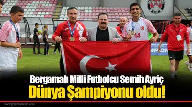 Bergamalı Milli Futbolcu Semih Ayriç Dünya Şampiyonu oldu!
