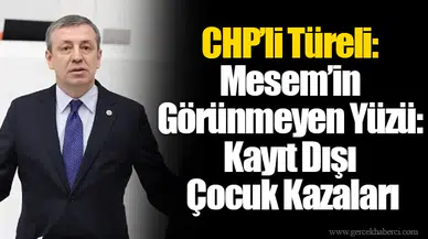 CHP’li Türeli: Mesem’in Görünmeyen Yüzü: Kayıt Dışı Çocuk Kazaları