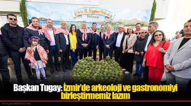 Başkan Tugay: İzmir’de arkeoloji ve gastronomiyi birleştirmemiz lazım