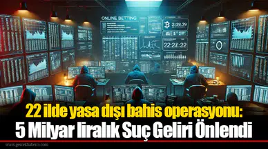 22 ilde yasa dışı bahis operasyonu: 5 Milyar liralık Suç Geliri Önlendi