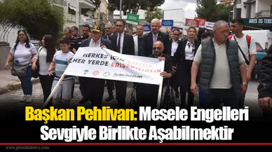 Başkan Pehlivan: Mesele Engelleri Sevgiyle Birlikte Aşabilmektir