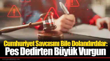 Cumhuriyet Savcısını Bile Dolandırdılar: Pes Dedirten Büyük Vurgun