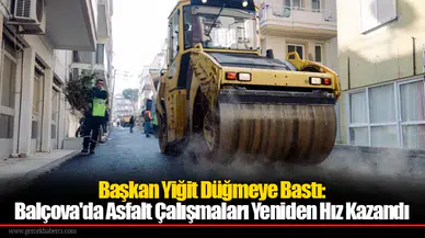 Başkan Yiğit Düğmeye Bastı: Balçova'da Asfalt Çalışmaları Yeniden Hız Kazandı