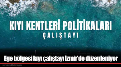 Ege bölgesi kıyı çalıştayı İzmir'de düzenleniyor