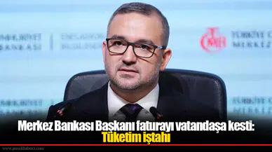 Merkez Bankası Başkanı faturayı vatandaşa kesti: Tüketim iştahı