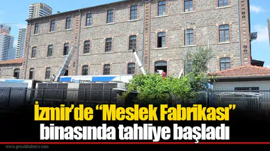 İzmir’de “Meslek Fabrikası” binasında tahliye başladı