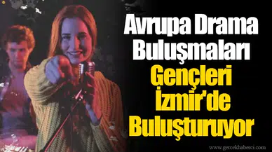 Avrupa Drama Buluşmaları Gençleri İzmir'de Buluşturuyor
