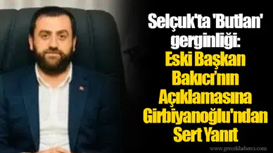 Selçuk'ta 'Butlan' gerginliği: Eski Başkan Bakıcı’nın Açıklamasına Girbiyanoğlu'ndan Sert Yanıt