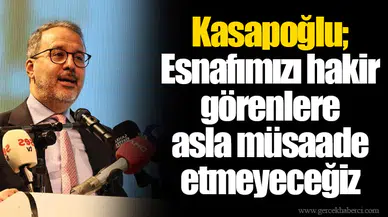 Kasapoğlu; Esnafımızı hakir görenlere asla müsaade etmeyeceğiz