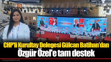 CHP'li Kurultay Delegesi Gülcan Batihan’dan Özgür Özel'e tam destek
