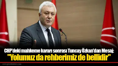 CHP'deki mahkeme kararı sonrası Tuncay Özkan'dan Mesaj: "Yolumuz da rehberimiz de bellidir"