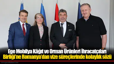 Ege Mobilya Kâğıt ve Orman Ürünleri İhracatçıları Birliği’ne Romanya’dan vize süreçlerinde kolaylık sözü